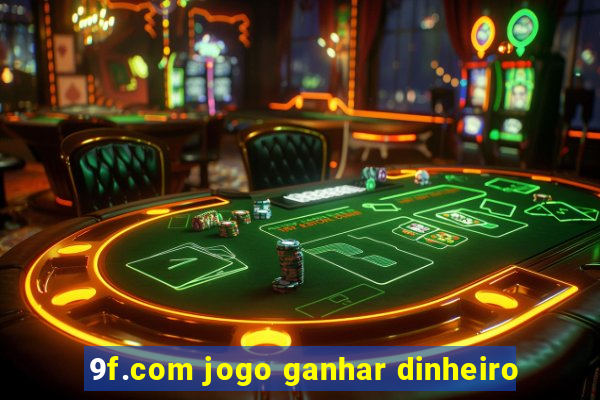 9f.com jogo ganhar dinheiro